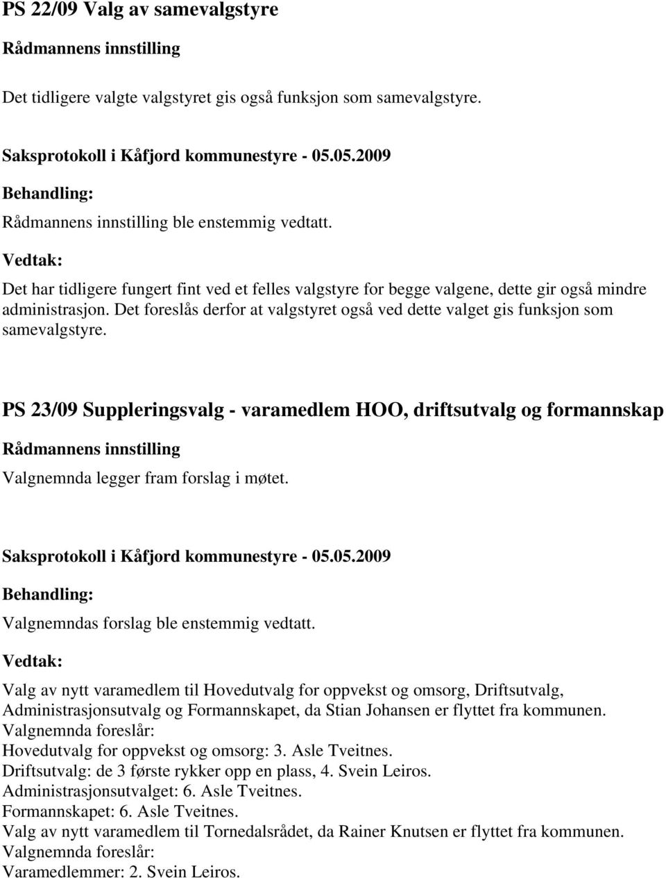 PS 23/09 Suppleringsvalg - varamedlem HOO, driftsutvalg og formannskap Valgnemnda legger fram forslag i møtet. Valgnemndas forslag ble enstemmig vedtatt.