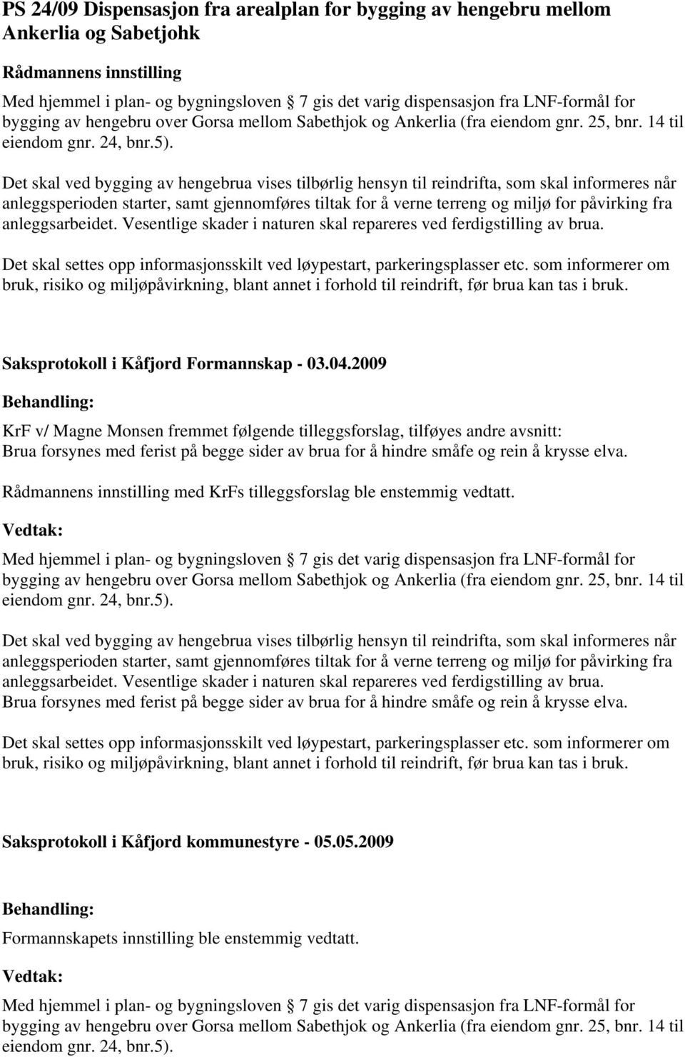 Det skal ved bygging av hengebrua vises tilbørlig hensyn til reindrifta, som skal informeres når anleggsperioden starter, samt gjennomføres tiltak for å verne terreng og miljø for påvirking fra