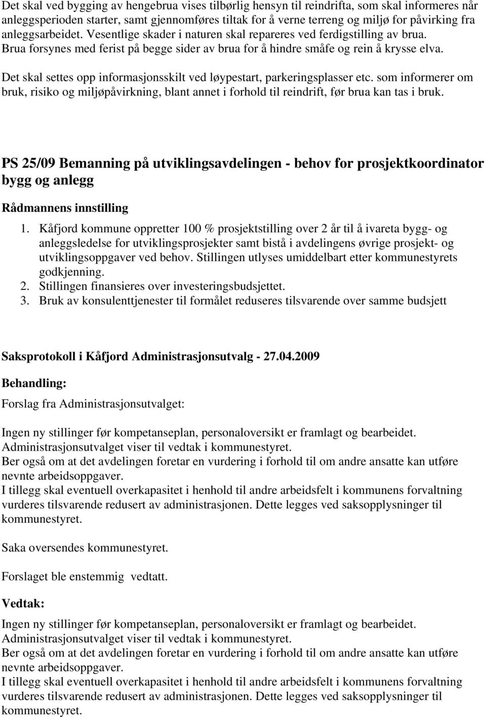 Det skal settes opp informasjonsskilt ved løypestart, parkeringsplasser etc. som informerer om bruk, risiko og miljøpåvirkning, blant annet i forhold til reindrift, før brua kan tas i bruk.