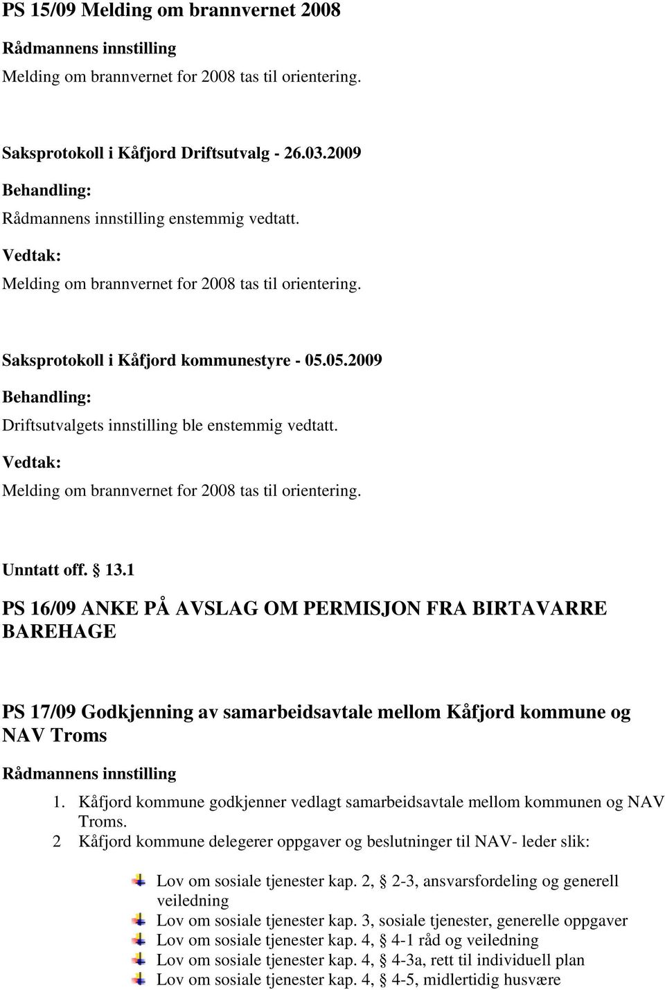 1 PS 16/09 ANKE PÅ AVSLAG OM PERMISJON FRA BIRTAVARRE BAREHAGE PS 17/09 Godkjenning av samarbeidsavtale mellom Kåfjord kommune og NAV Troms 1.