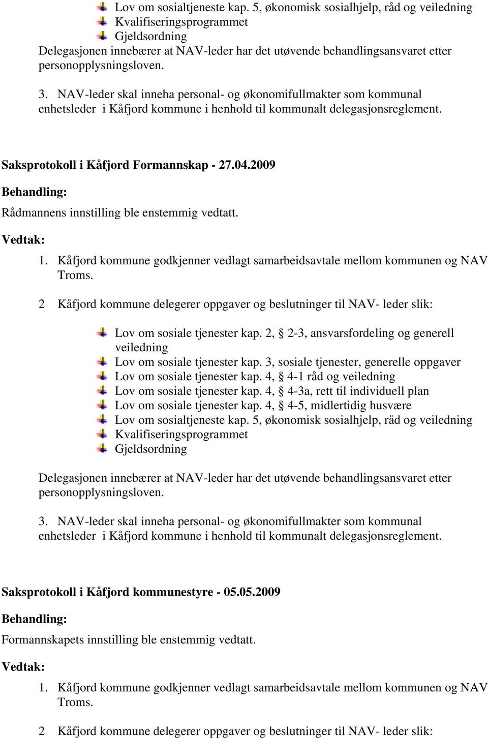 NAV-leder skal inneha personal- og økonomifullmakter som kommunal enhetsleder i Kåfjord kommune i henhold til kommunalt delegasjonsreglement. Saksprotokoll i Kåfjord Formannskap - 27.04.