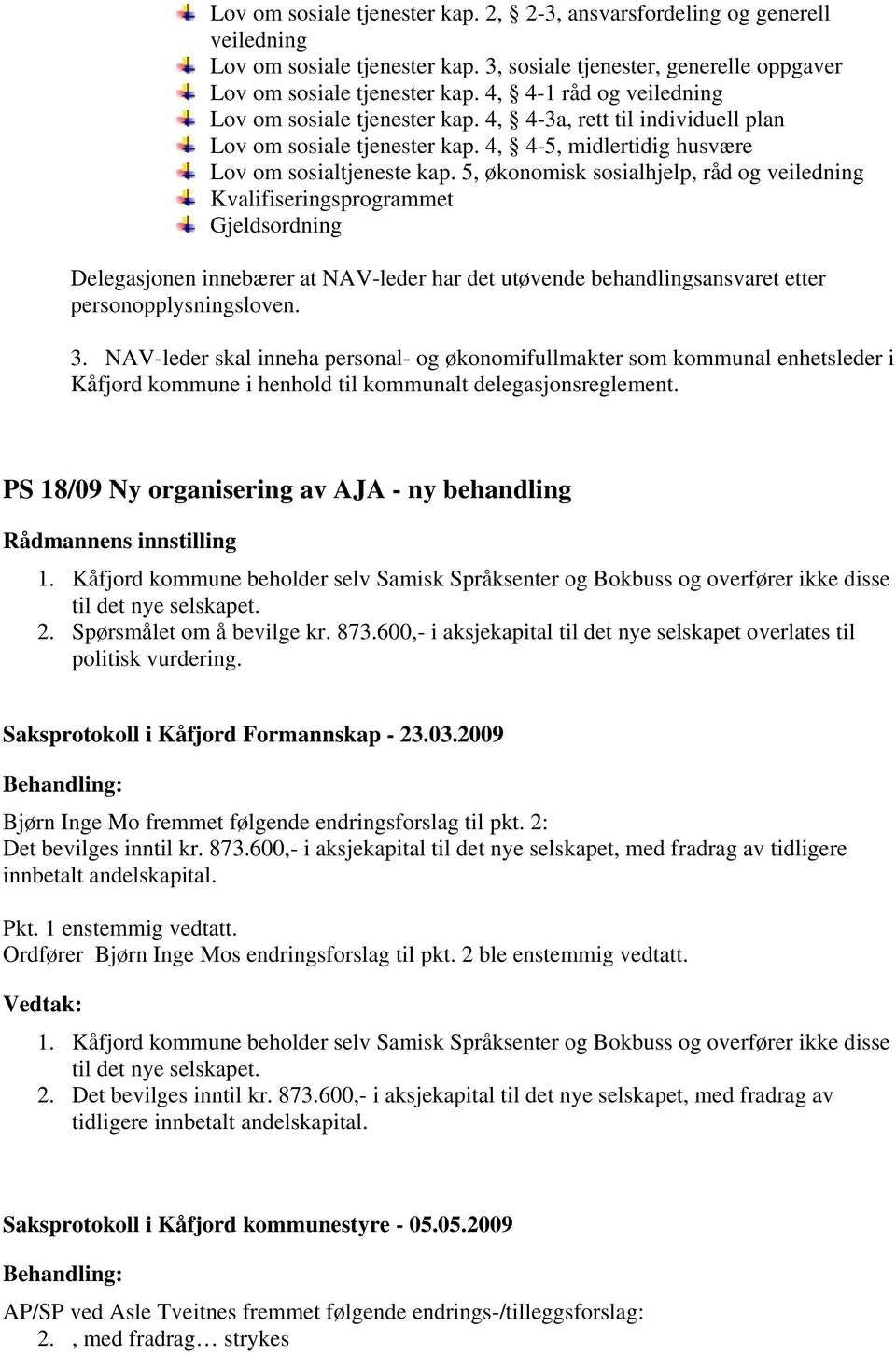 5, økonomisk sosialhjelp, råd og veiledning Kvalifiseringsprogrammet Gjeldsordning Delegasjonen innebærer at NAV-leder har det utøvende behandlingsansvaret etter personopplysningsloven. 3.