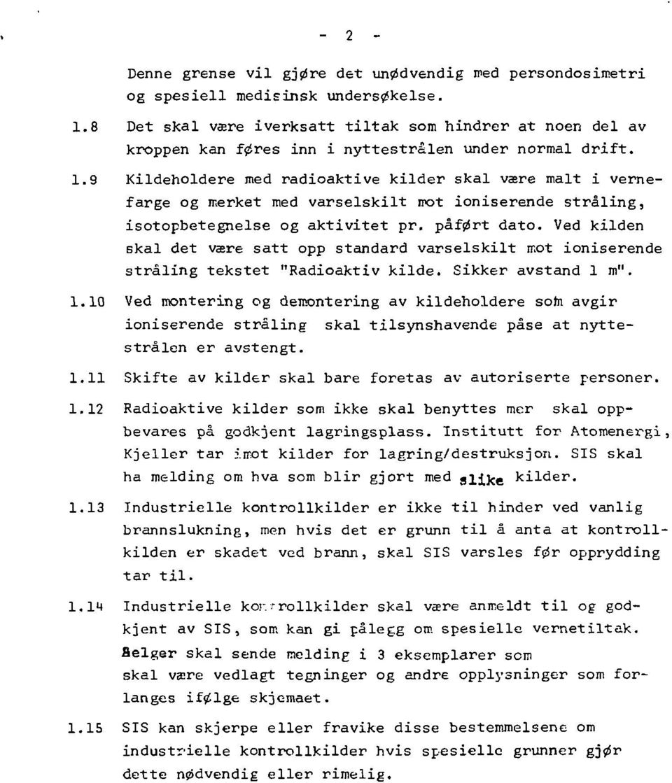 9 Kildeholdere med radioaktive kilder skal være malt i vernefarge og merket med varselskilt not ioniserande stråling, isotopbetegnelse og aktivitet pr. påført dato.