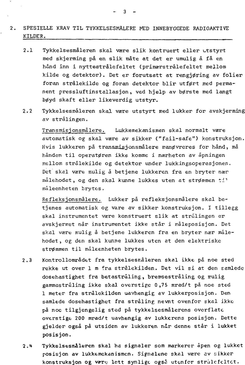 Det er forutsett at rengjøring av folier foran strålekilde og foran detektor blir utført med permanent pressluftinstallasjon, ved hjelp av børste med langt bøyd skaft eller likeverdig utstyr. 2.