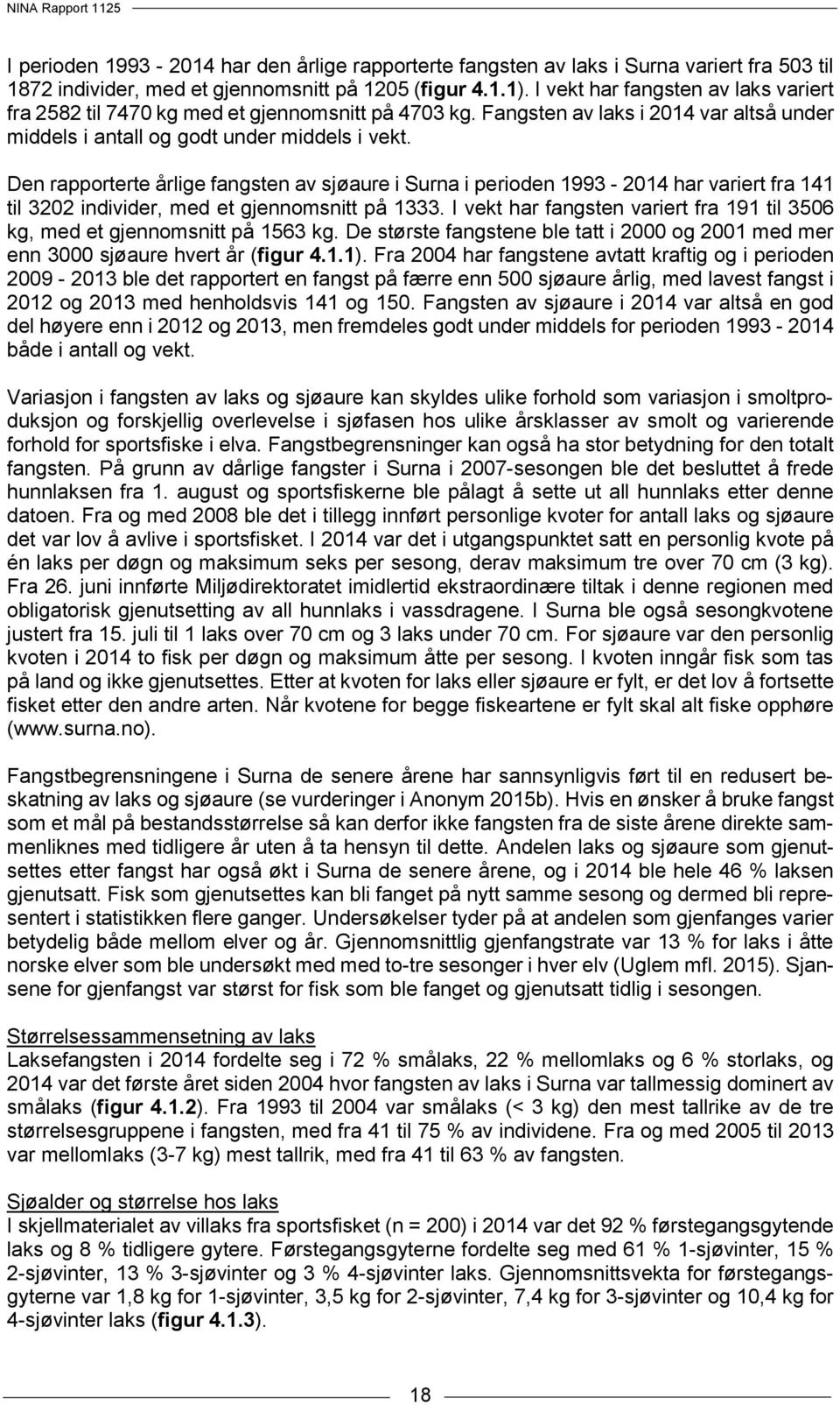 Den rapporterte årlige fangsten av sjøaure i Surna i perioden 1993-2014 har variert fra 141 til 3202 individer, med et gjennomsnitt på 1333.