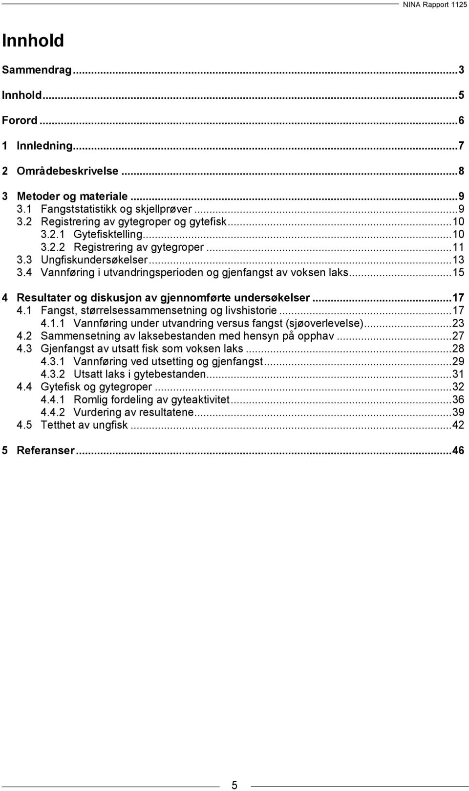 .. 15 4 Resultater og diskusjon av gjennomførte undersøkelser... 17 4.1 Fangst, størrelsessammensetning og livshistorie... 17 4.1.1 Vannføring under utvandring versus fangst (sjøoverlevelse)... 23 4.