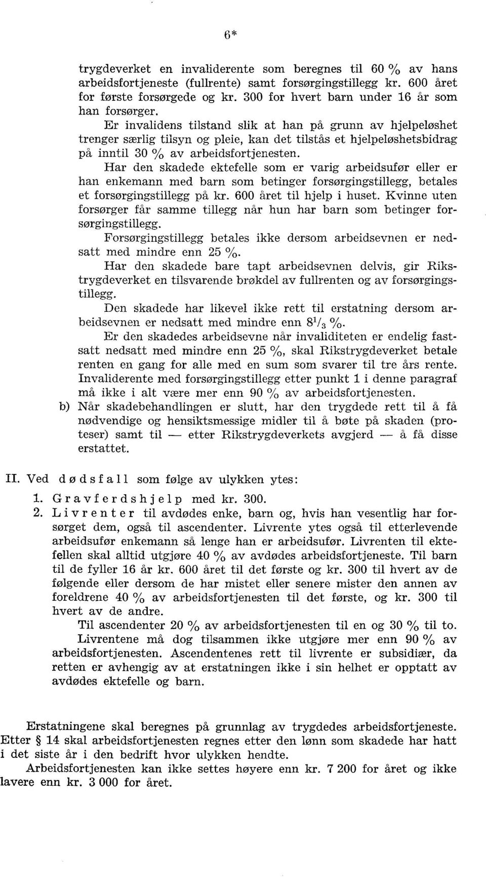 Har den skadede ektefelle som er va arbeidsufør eller er han enkemann med barn som betiner forsønstille, betales et forsønstille på k 6 året til hjelp i huset.