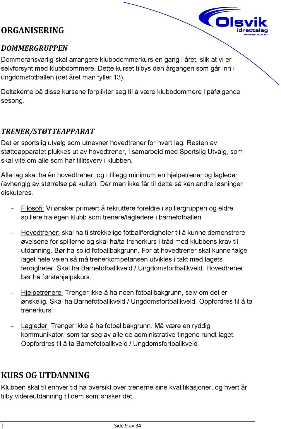 TRENER/STØTTEAPPARAT Det er sportslig utvalg som utnevner hovedtrener for hvert lag.