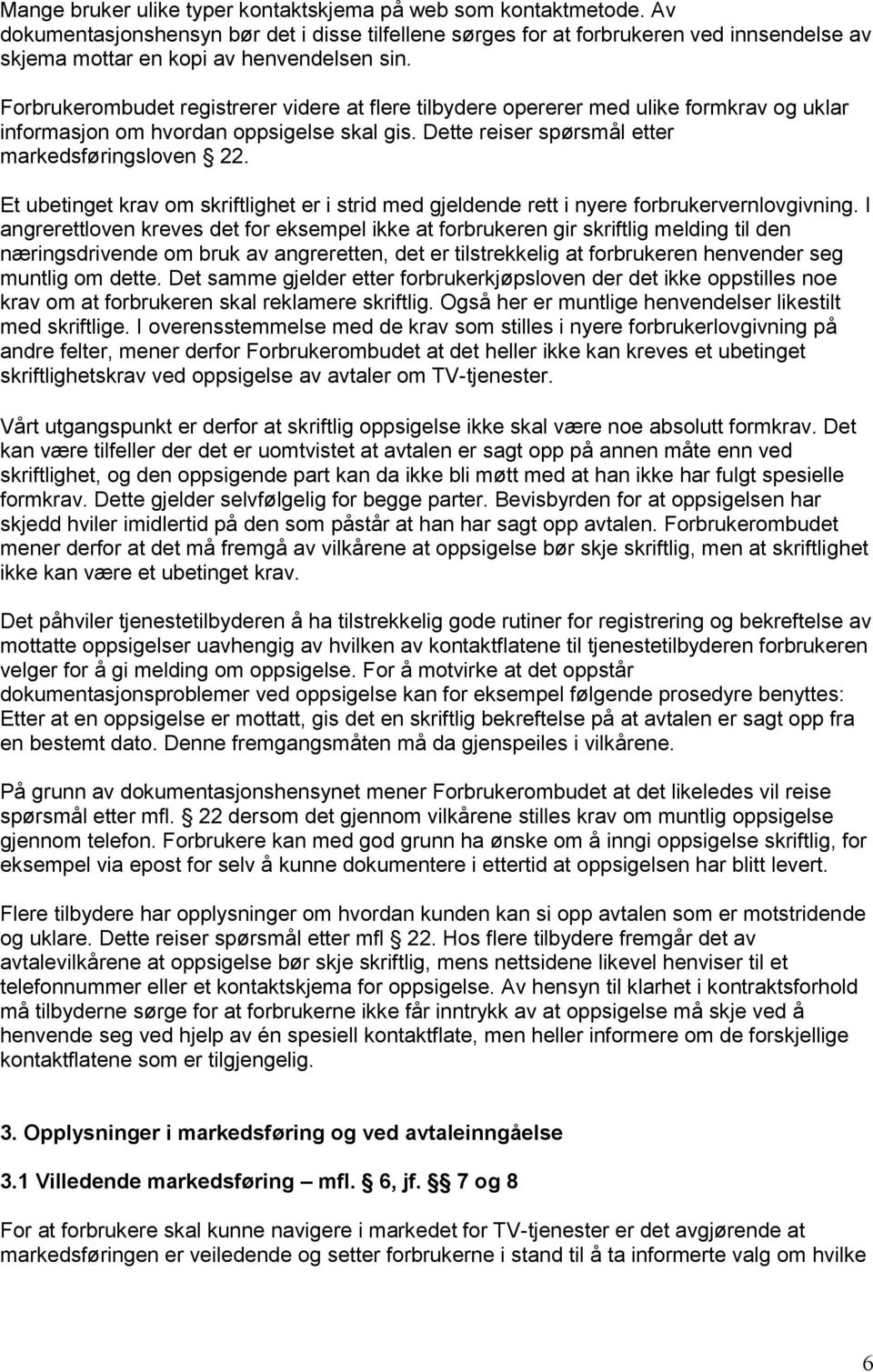 Forbrukerombudet registrerer videre at flere tilbydere opererer med ulike formkrav og uklar informasjon om hvordan oppsigelse skal gis. Dette reiser spørsmål etter markedsføringsloven 22.