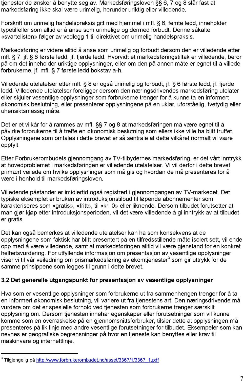 Denne såkalte «svartelisten» følger av vedlegg 1 til direktivet om urimelig handelspraksis. Markedsføring er videre alltid å anse som urimelig og forbudt dersom den er villedende etter mfl. 7, jf.