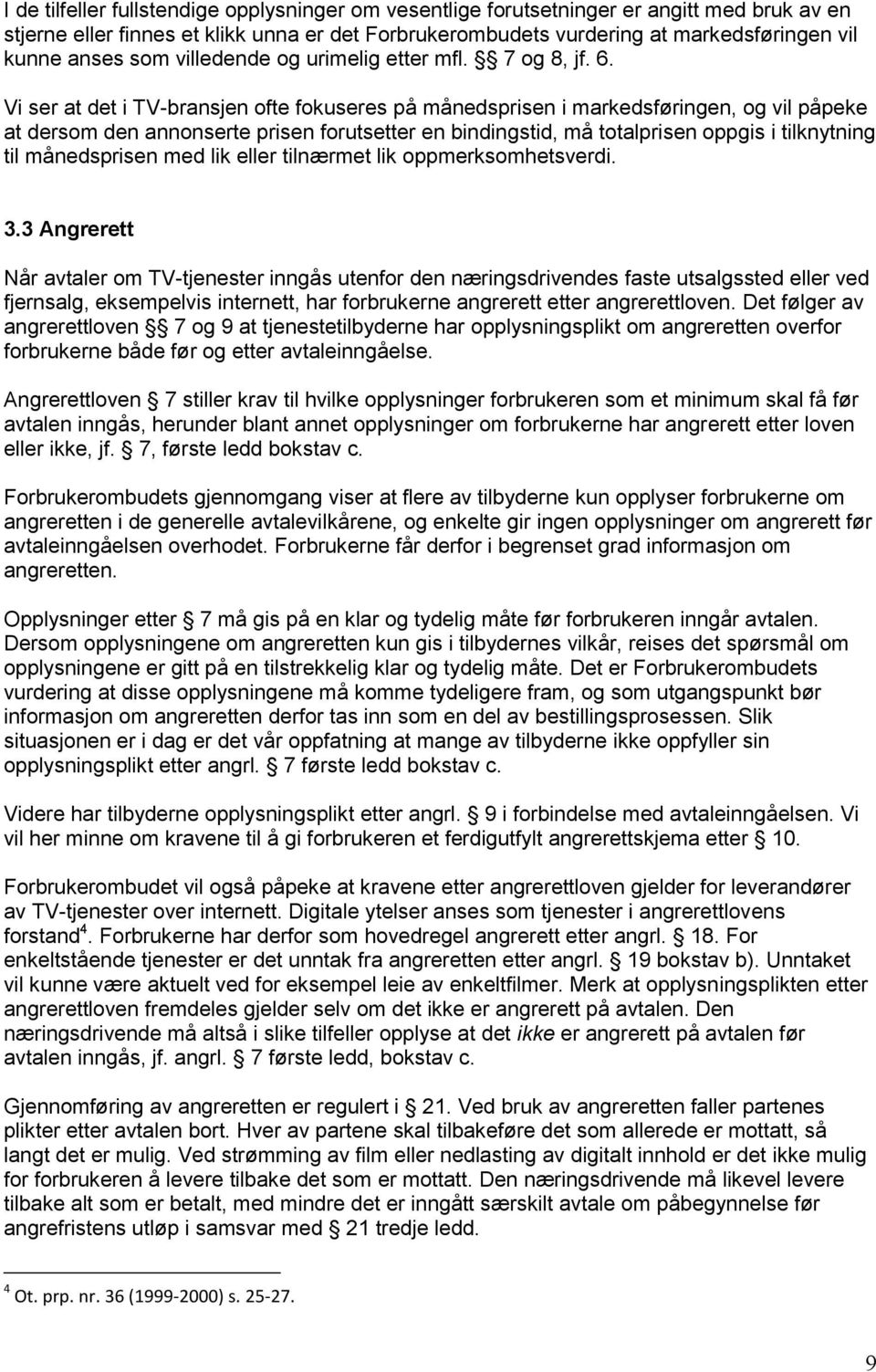 Vi ser at det i TV-bransjen ofte fokuseres på månedsprisen i markedsføringen, og vil påpeke at dersom den annonserte prisen forutsetter en bindingstid, må totalprisen oppgis i tilknytning til