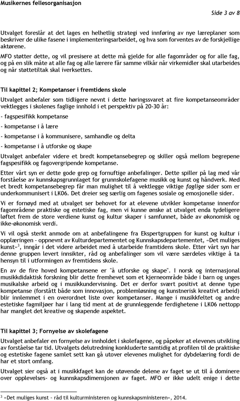 MFO støtter dette, og vil presisere at dette må gjelde for alle fagområder og for alle fag, og på en slik måte at alle fag og alle lærere får samme vilkår når virkemidler skal utarbeides og når