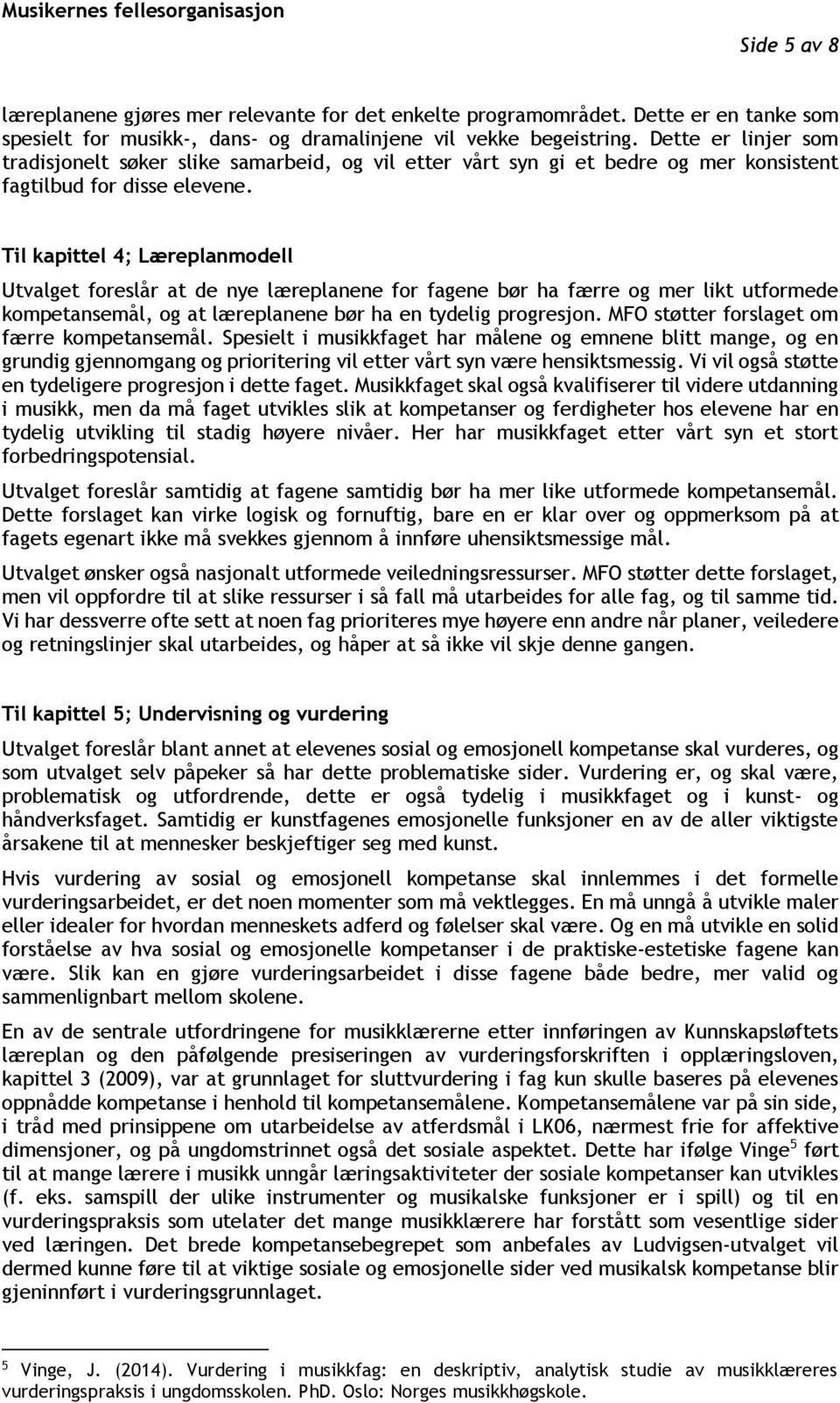 Til kapittel 4; Læreplanmodell Utvalget foreslår at de nye læreplanene for fagene bør ha færre og mer likt utformede kompetansemål, og at læreplanene bør ha en tydelig progresjon.