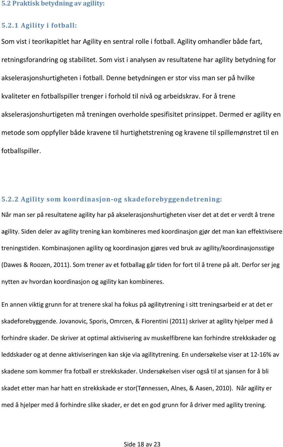 Denne betydningen er stor viss man ser på hvilke kvaliteter en fotballspiller trenger i forhold til nivå og arbeidskrav.