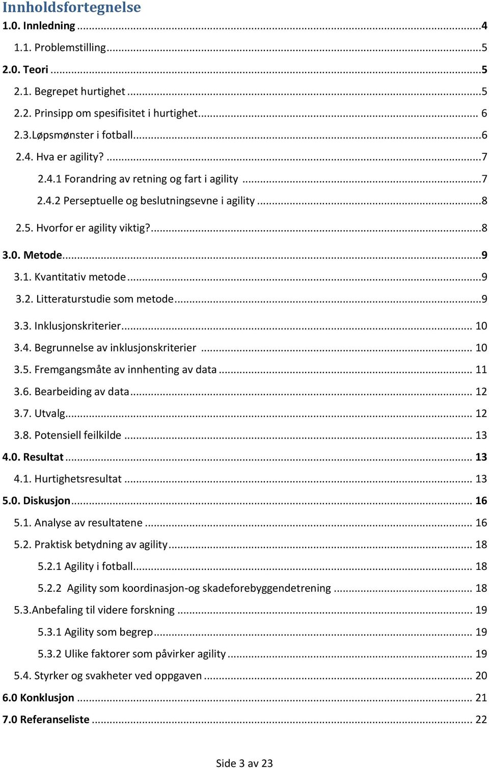 ..9 3.3. Inklusjonskriterier... 10 3.4. Begrunnelse av inklusjonskriterier... 10 3.5. Fremgangsmåte av innhenting av data... 11 3.6. Bearbeiding av data... 12 3.7. Utvalg... 12 3.8.