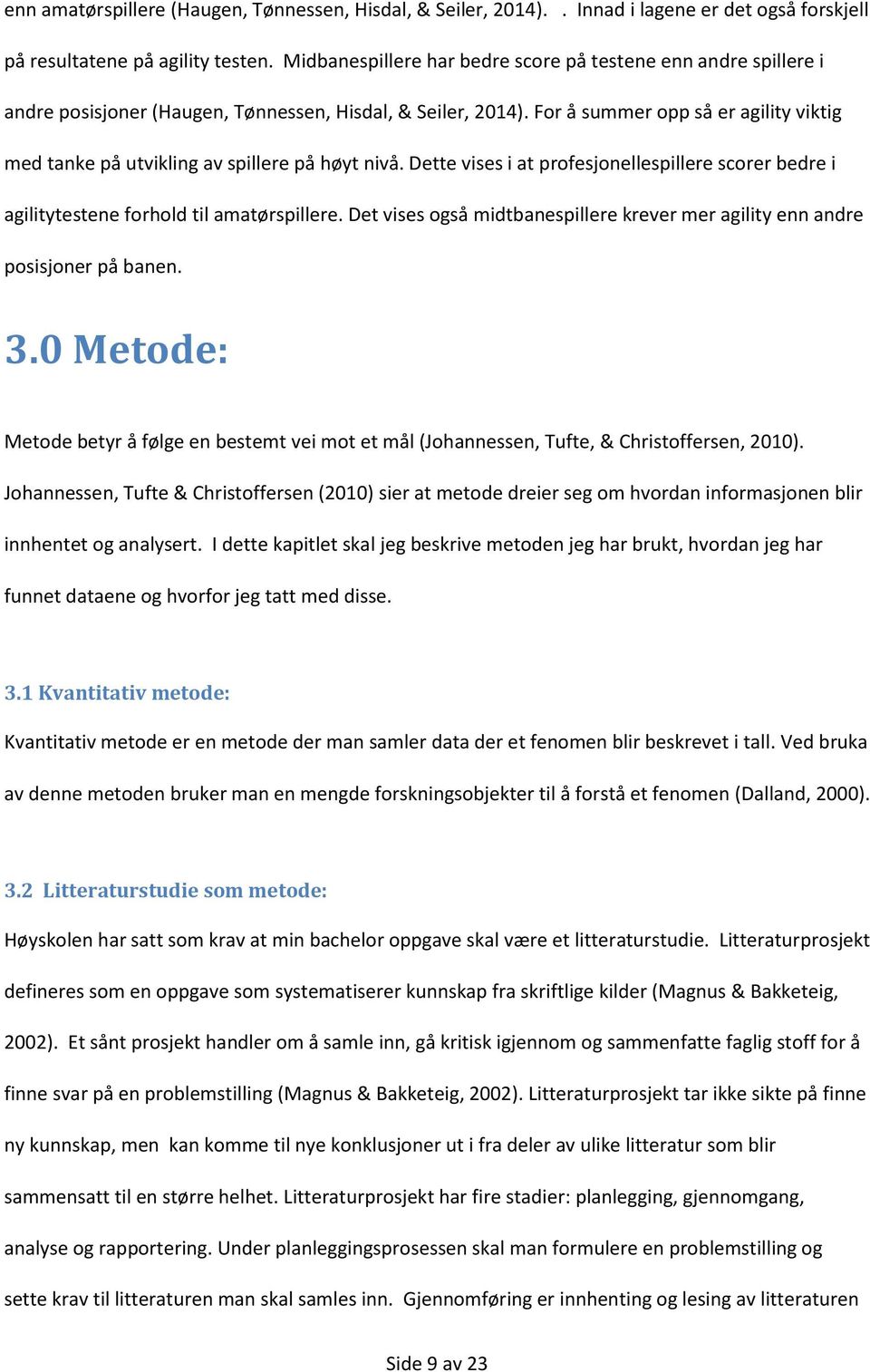 For å summer opp så er agility viktig med tanke på utvikling av spillere på høyt nivå. Dette vises i at profesjonellespillere scorer bedre i agilitytestene forhold til amatørspillere.