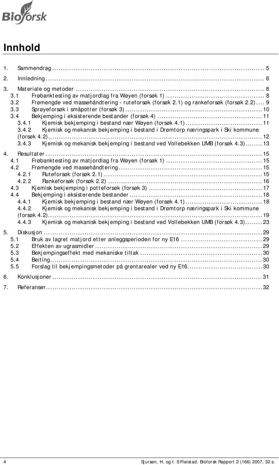 2)... 12 3.4.3 Kjemisk og mekanisk bekjemping i bestand ved Vollebekken UMB (forsøk 4.3)... 13 4. Resultater... 15 4.1 Frøbanktesting av matjordlag fra Wøyen (forsøk 1)... 15 4.2 Frømengde ved massehåndtering.