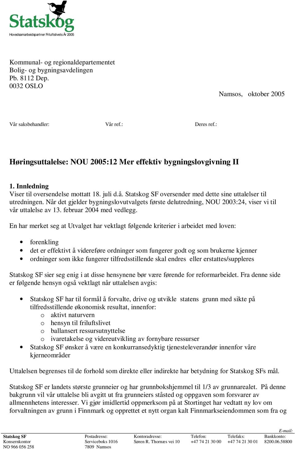 Når det gjelder bygningslovutvalgets første delutredning, NOU 2003:24, viser vi til vår uttalelse av 13. februar 2004 med vedlegg.