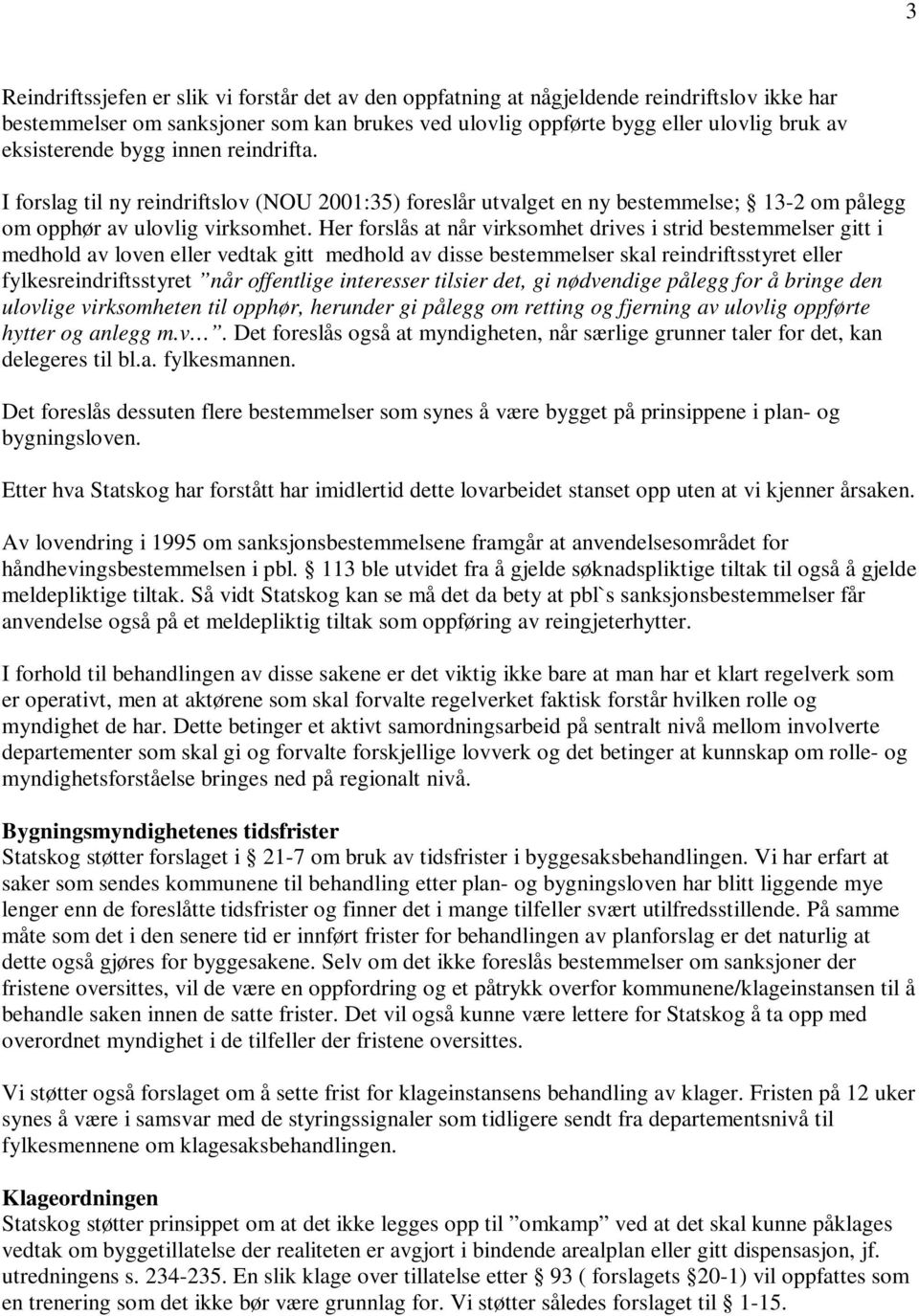 Her forslås at når virksomhet drives i strid bestemmelser gitt i medhold av loven eller vedtak gitt medhold av disse bestemmelser skal reindriftsstyret eller fylkesreindriftsstyret når offentlige