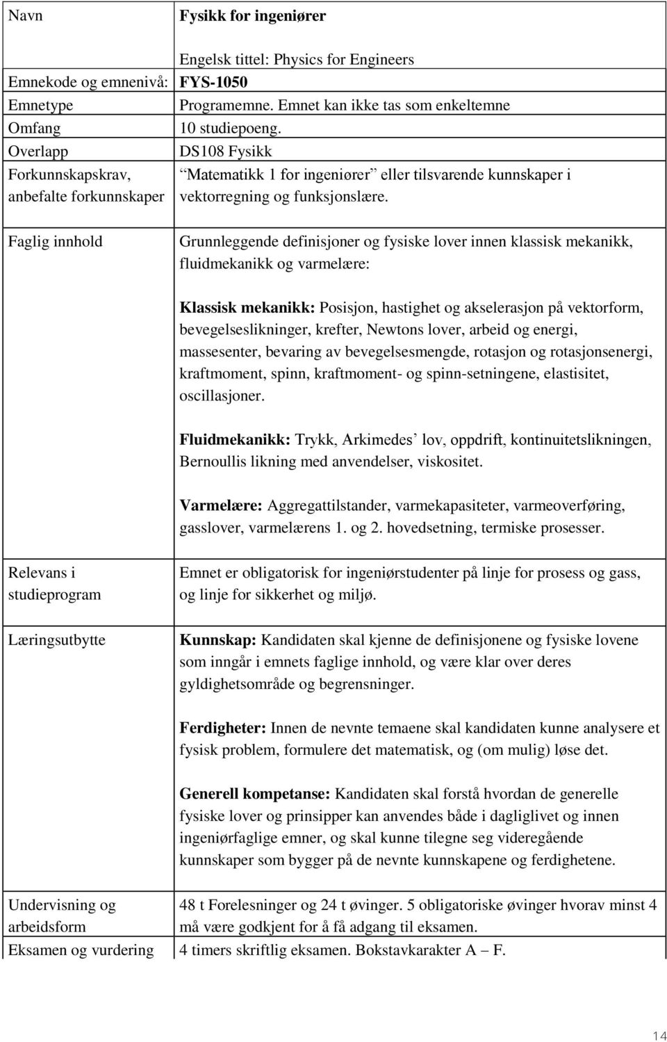 Faglig innhold Grunnleggende definisjoner og fysiske lover innen klassisk mekanikk, fluidmekanikk og varmelære: Klassisk mekanikk: Posisjon, hastighet og akselerasjon på vektorform,