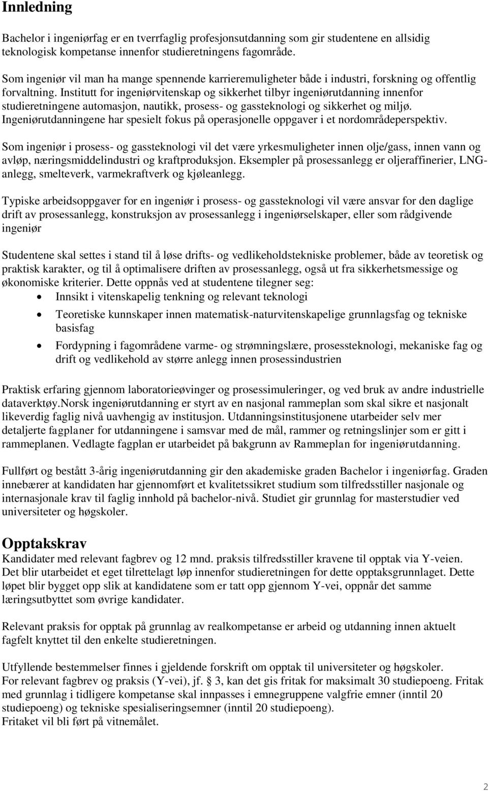 Institutt for ingeniørvitenskap og sikkerhet tilbyr ingeniørutdanning innenfor studieretningene automasjon, nautikk, prosess- og gassteknologi og sikkerhet og miljø.