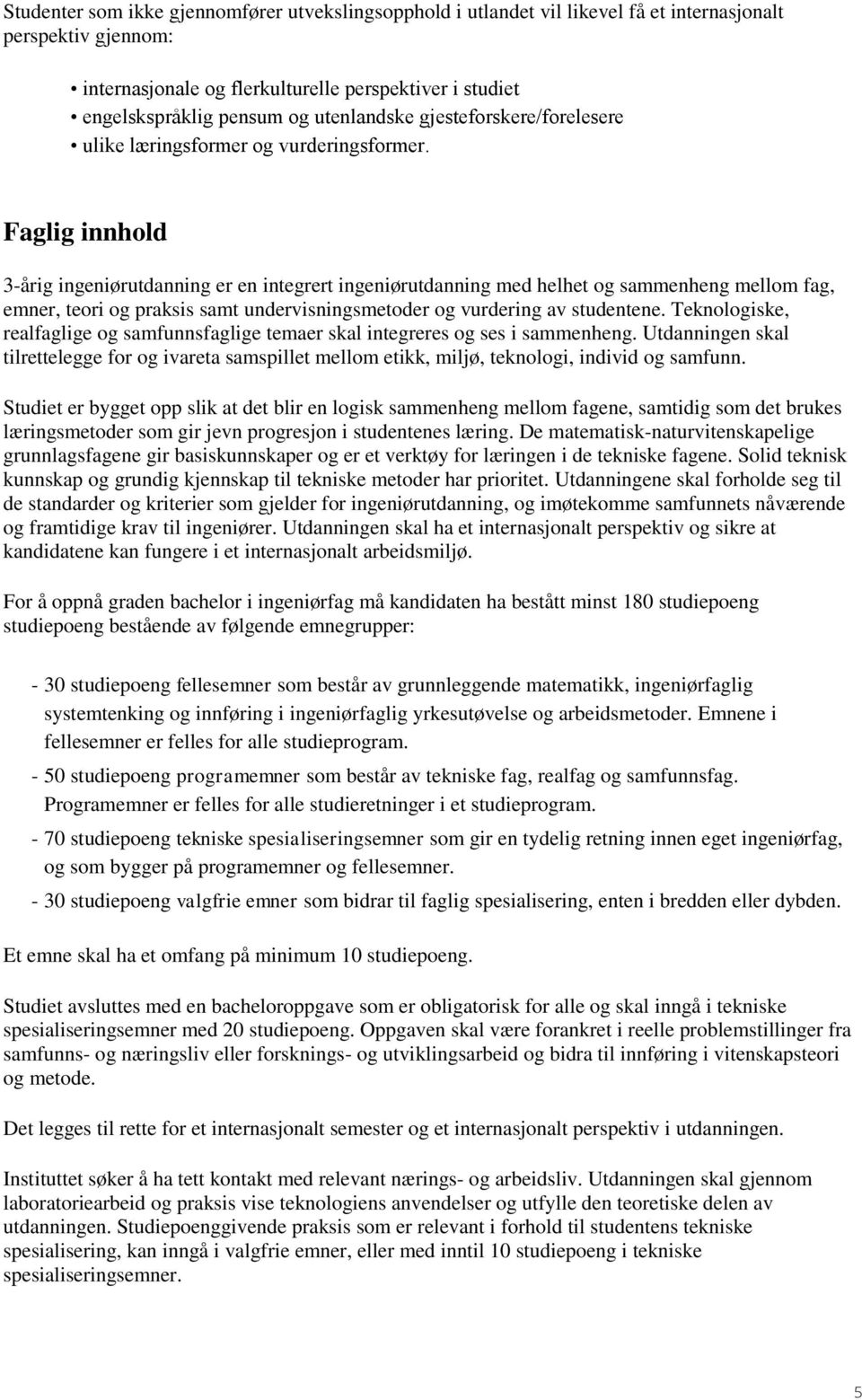 Faglig innhold 3-årig ingeniørutdanning er en integrert ingeniørutdanning med helhet og sammenheng mellom fag, emner, teori og praksis samt undervisningsmetoder og vurdering av studentene.