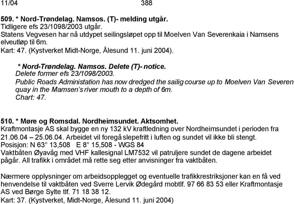 Public Roads Administation has now dredged the sailig course up to Moelven Van Severen quay in the Mamsen s river mouth to a depth of 6m. Chart: 47. 510. * Møre og Romsdal. Nordheimsundet. Aktsomhet.