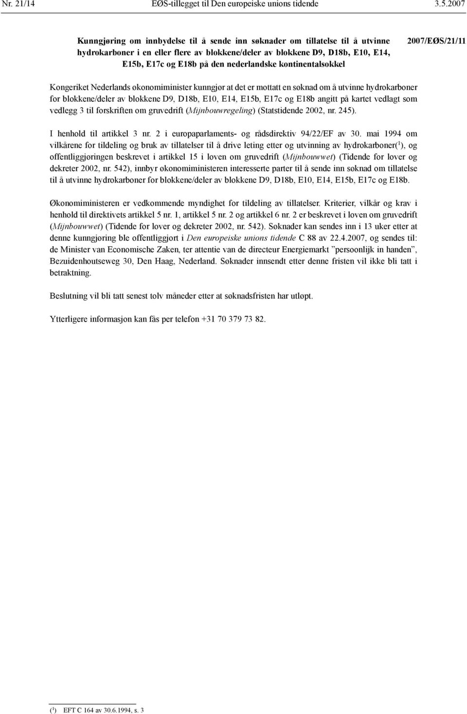 nederlandske kontinentalsokkel 2007/EØS/21/11 Kongeriket Nederlands økonomiminister kunngjør at det er mottatt en søknad om å utvinne hydrokarboner for blokkene/deler av blokkene D9, D18b, E10, E14,