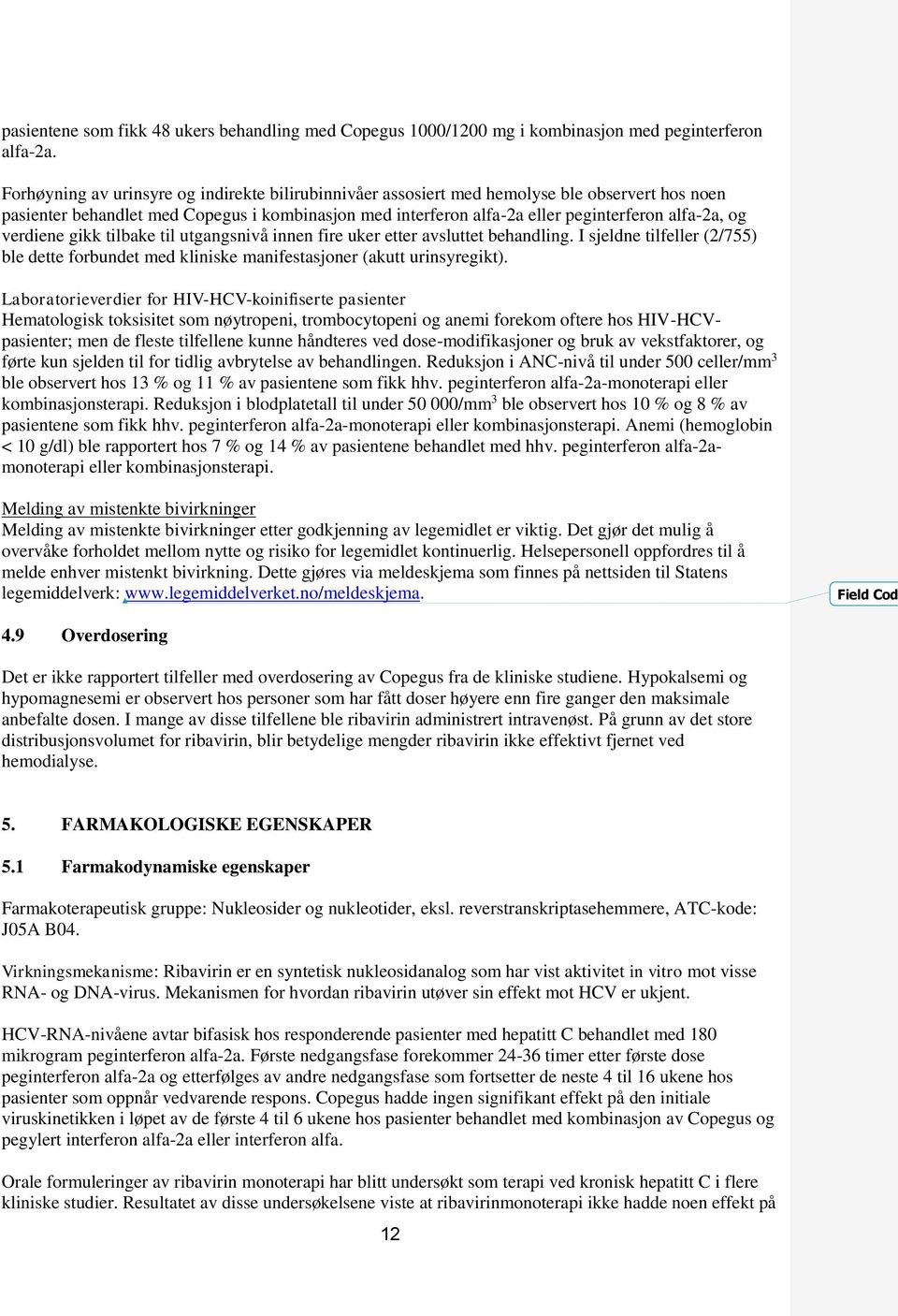 gikk tilbake til utgangsnivå innen fire uker etter avsluttet behandling. I sjeldne tilfeller (2/755) ble dette forbundet med kliniske manifestasjoner (akutt urinsyregikt).