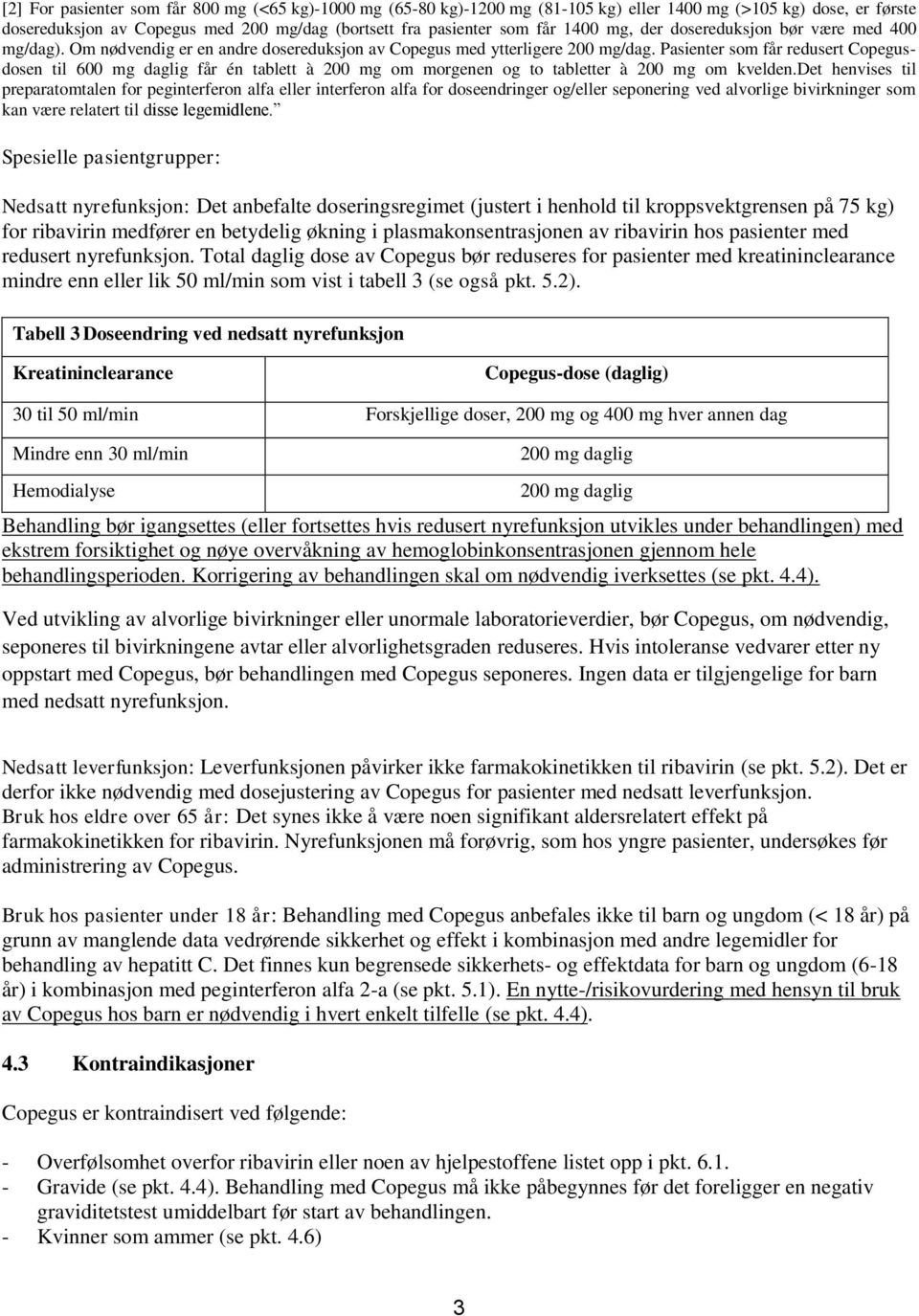 Pasienter som får redusert dosen til 600 mg daglig får én tablett à 200 mg om morgenen og to tabletter à 200 mg om kvelden.