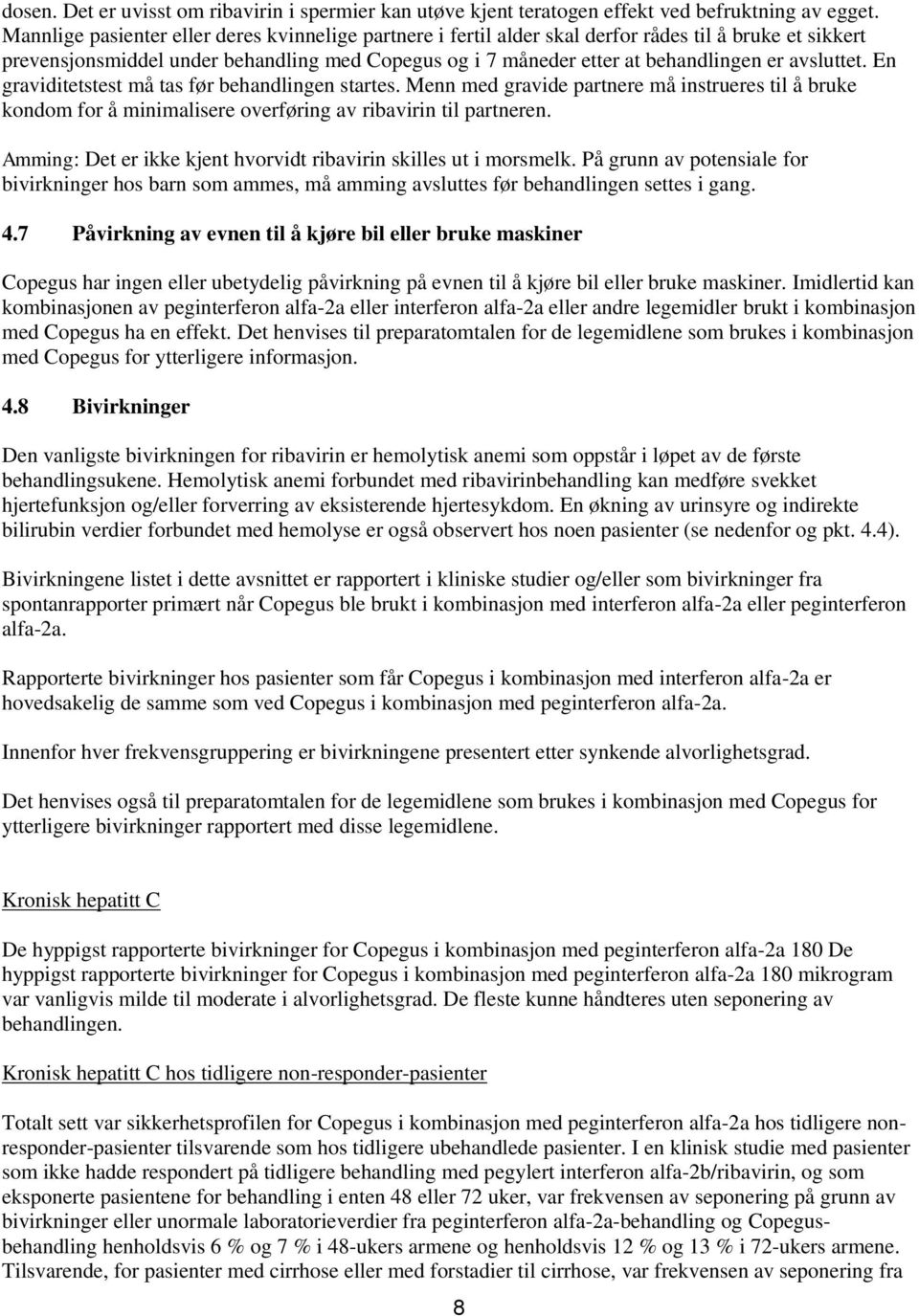 En graviditetstest må tas før behandlingen startes. Menn med gravide partnere må instrueres til å bruke kondom for å minimalisere overføring av ribavirin til partneren.