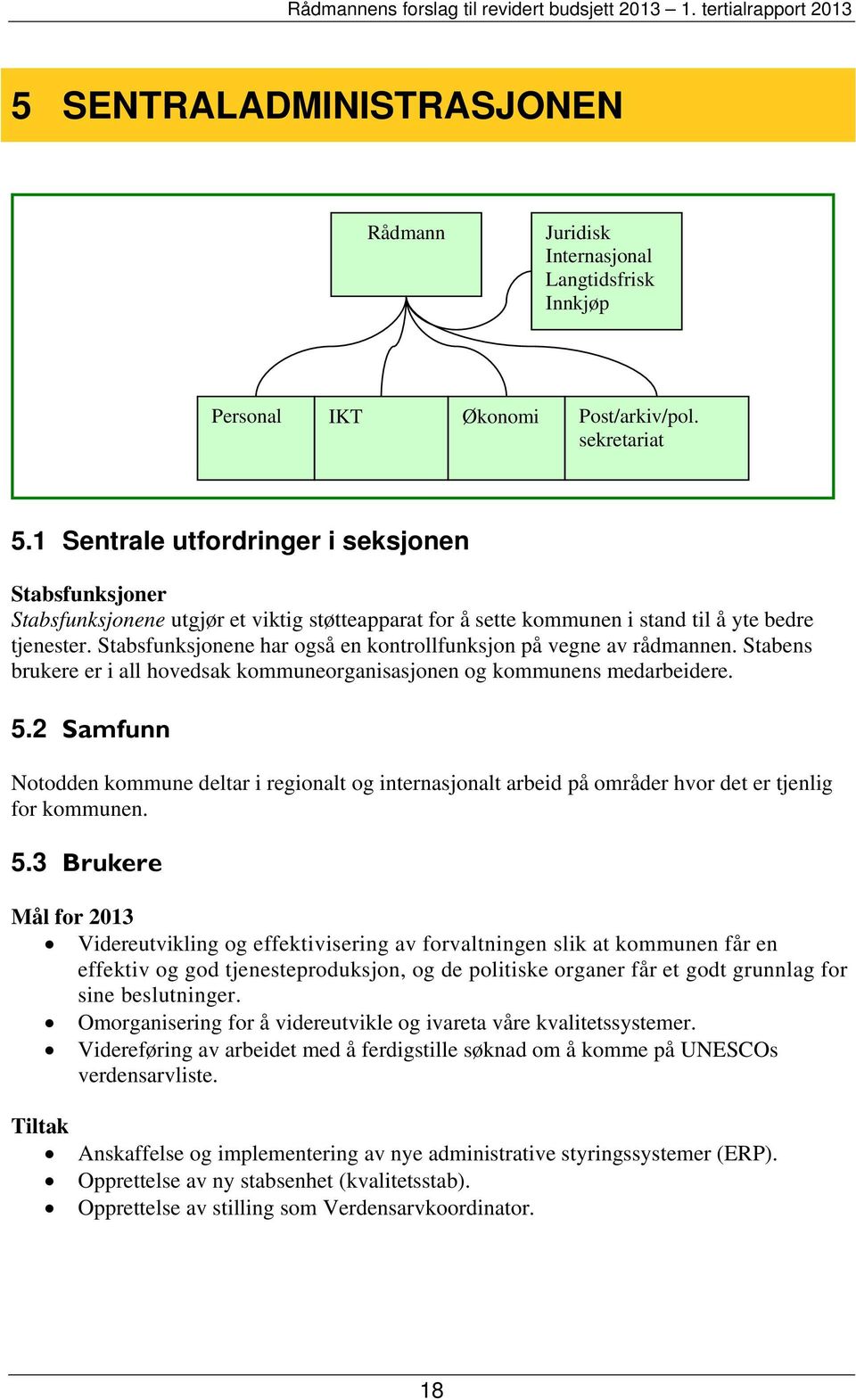 Stabsfunksjonene har også en kontrollfunksjon på vegne av rådmannen. Stabens brukere er i all hovedsak kommuneorganisasjonen og kommunens medarbeidere. 5.