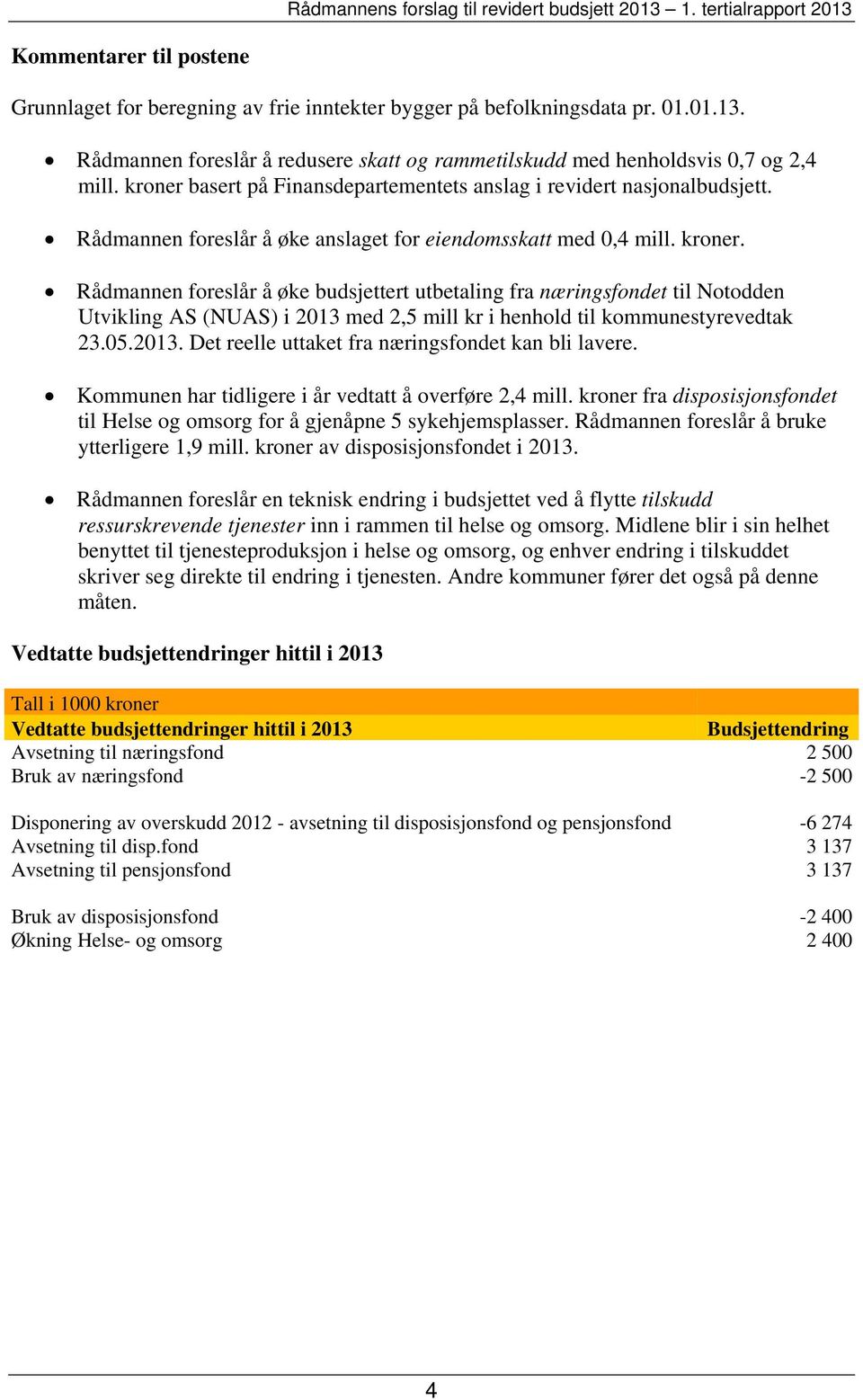 Rådmannen foreslår å øke budsjettert utbetaling fra næringsfondet til Notodden Utvikling AS (NUAS) i 2013 med 2,5 mill kr i henhold til kommunestyrevedtak 23.05.2013. Det reelle uttaket fra næringsfondet kan bli lavere.