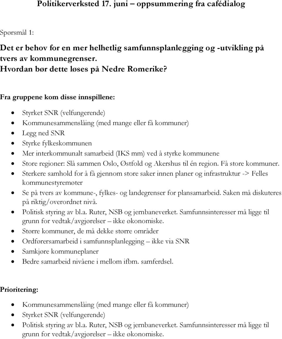 Styrket SNR (velfungerende) Kommunesammenslåing (med mange eller få kommuner) Legg ned SNR Styrke fylkeskommunen Mer interkommunalt samarbeid (IKS mm) ved å styrke kommunene Store regioner: Slå