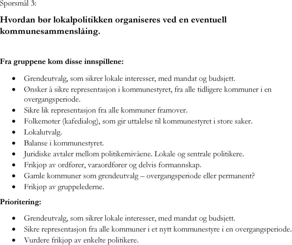 Folkemøter (kafedialog), som gir uttalelse til kommunestyret i store saker. Lokalutvalg. Balanse i kommunestyret. Juridiske avtaler mellom politikernivåene. Lokale og sentrale politikere.