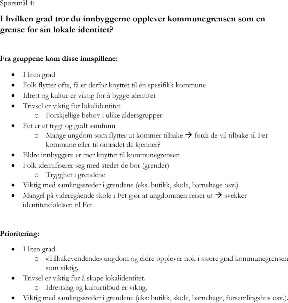 aldersgrupper Fet er et trygt og godt samfunn o Mange ungdom som flytter ut kommer tilbake fordi de vil tilbake til Fet kommune eller til området de kjenner?