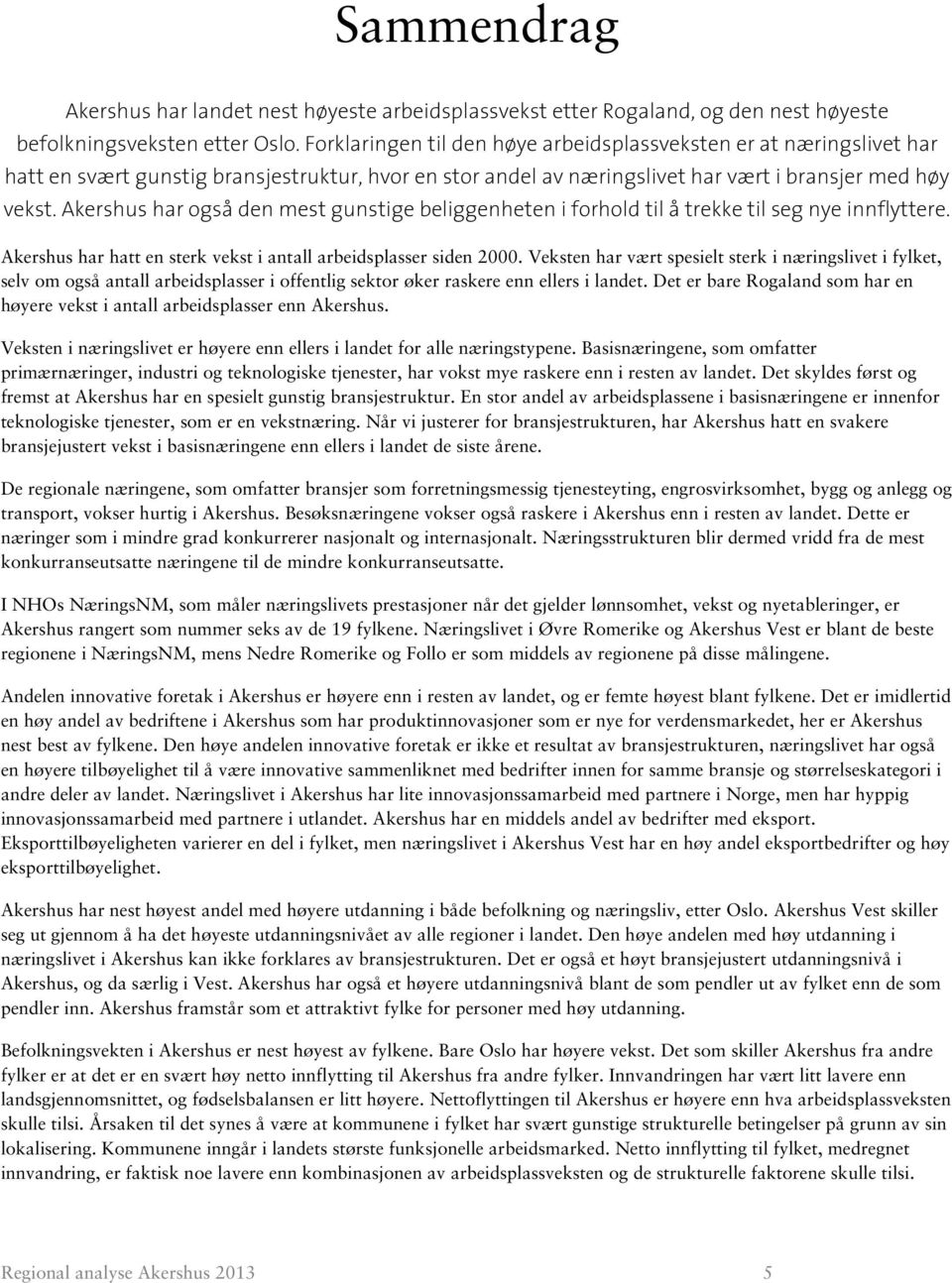 Akershus har også den mest gunstige beliggenheten i forhold til å trekke til seg nye innflyttere. Akershus har hatt en sterk vekst i antall arbeidsplasser siden 2000.