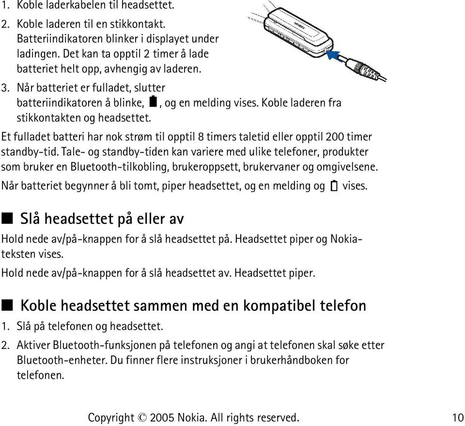 Koble laderen fra stikkontakten og headsettet. Et fulladet batteri har nok strøm til opptil 8 timers taletid eller opptil 200 timer standby-tid.