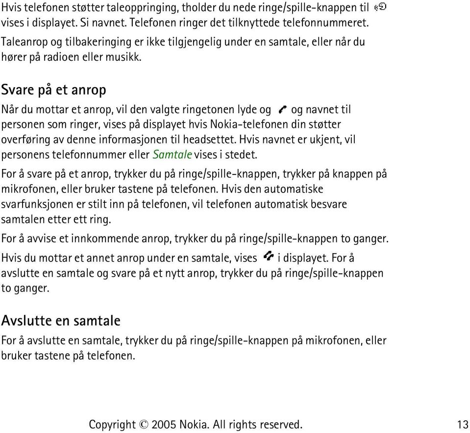 Svare på et anrop Når du mottar et anrop, vil den valgte ringetonen lyde og og navnet til personen som ringer, vises på displayet hvis Nokia-telefonen din støtter overføring av denne informasjonen