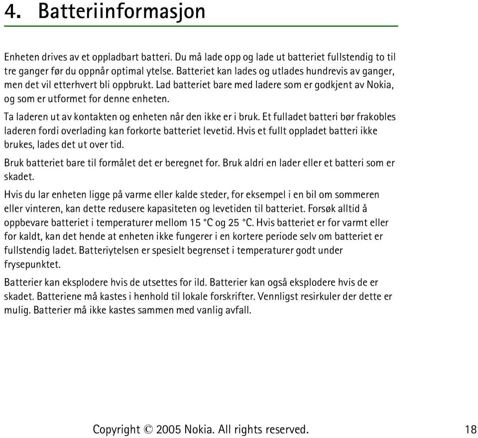 Ta laderen ut av kontakten og enheten når den ikke er i bruk. Et fulladet batteri bør frakobles laderen fordi overlading kan forkorte batteriet levetid.