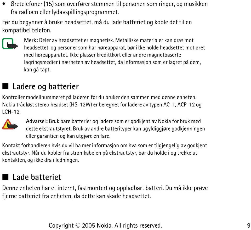 Metalliske materialer kan dras mot headsettet, og personer som har høreapparat, bør ikke holde headsettet mot øret med høreapparatet.