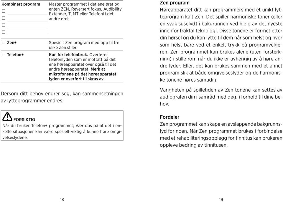 Merk at mikrofonene på det høreapparatet lyden er overført til skrus av. Zen program Høreapparatet ditt kan programmers med et unikt lytteprogram kalt Zen.