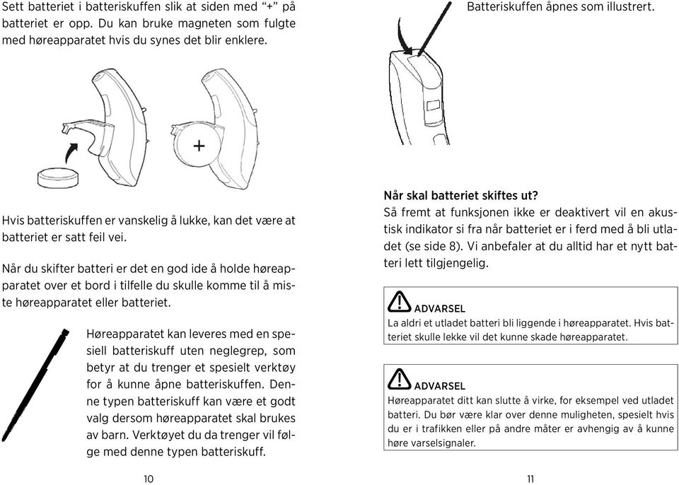 Når du skifter batteri er det en god ide å holde høreapparatet over et bord i tilfelle du skulle komme til å miste høreapparatet eller batteriet.