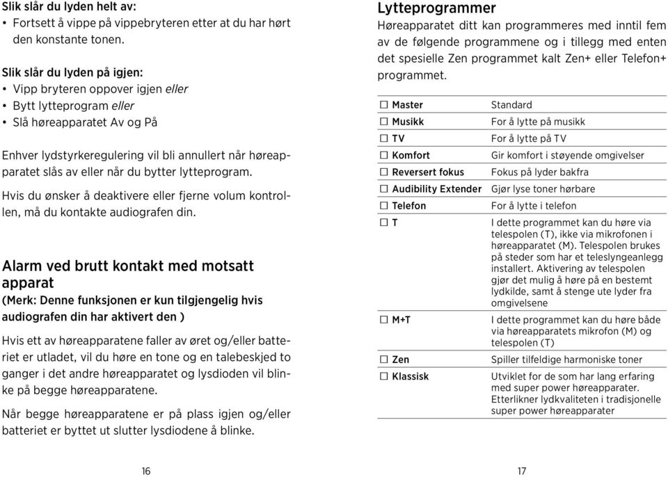 bytter lytteprogram. Hvis du ønsker å deaktivere eller fjerne volum kontrollen, må du kontakte audiografen din.