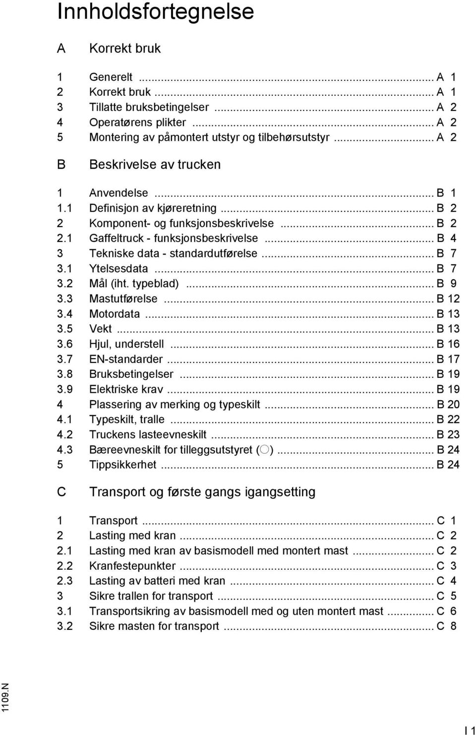 .. B 4 3 Tekniske data - standardutførelse... B 7 3.1 Ytelsesdata... B 7 3.2 Mål (iht. typeblad)... B 9 3.3 Mastutførelse... B 12 3.4 Motordata... B 13 3.5 Vekt... B 13 3.6 Hjul, understell... B 16 3.