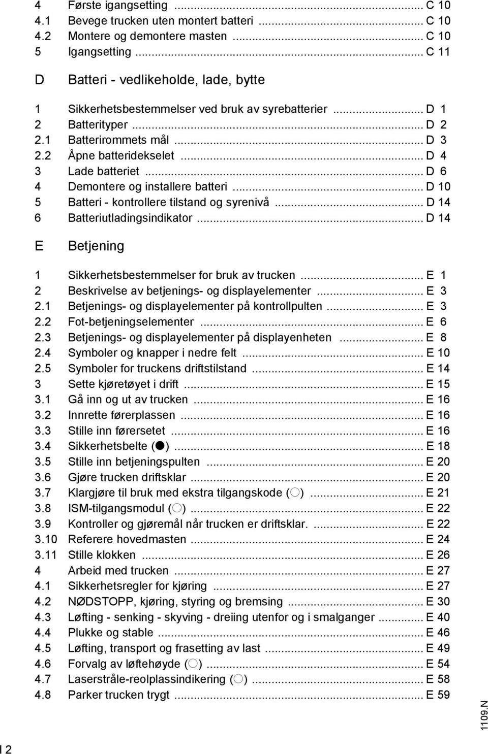 .. D 4 3 Lade batteriet... D 6 4 Demontere og installere batteri... D 10 5 Batteri - kontrollere tilstand og syrenivå... D 14 6 Batteriutladingsindikator.