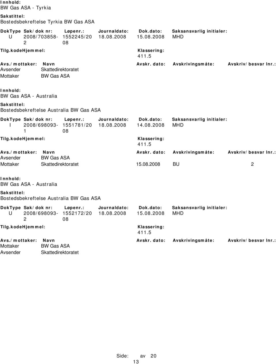 08.2008 14.08.2008 MHD 411.5 Avsender BW Gas ASA Mottaker Skattedirektoratet 15.08.2008 BU 2 BW Gas ASA - Australia Bostedsbekreftelse Australia BW Gas ASA U 2008/698093-1552172/20 18.