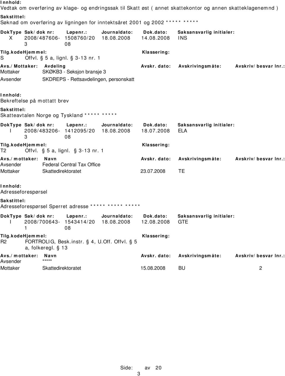 1 Mottaker SKØKB3 - Seksjon bransje 3 Avsender SKDREPS - Rettsavdelingen, personskatt Bekreftelse på mottatt brev Skatteavtalen Norge og Tyskland ***** ***** I 2008/483206-1412095/20 18.08.2008 18.07.