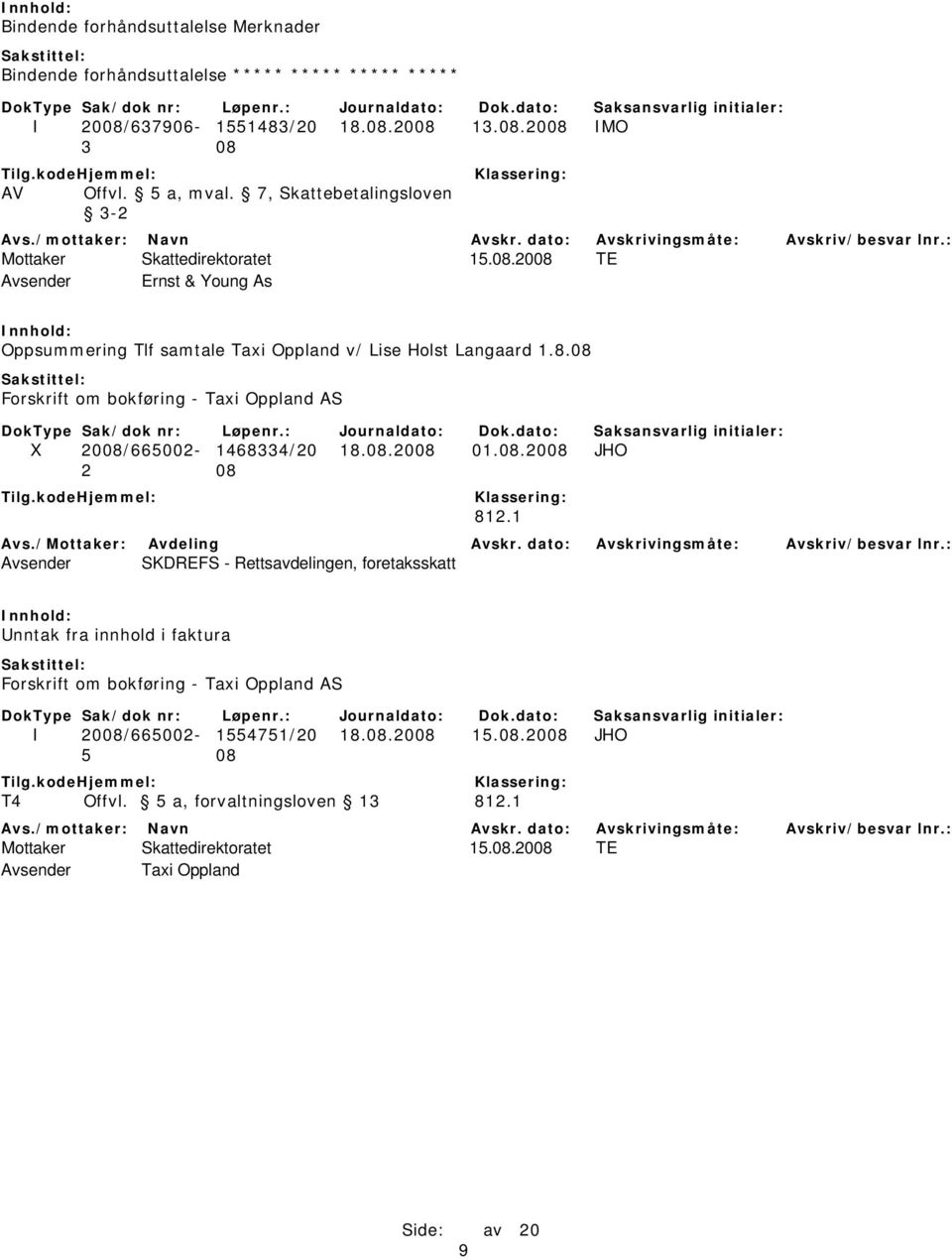 08.2008 01.08.2008 JHO 812.1 Avsender SKDREFS - Rettsavdelingen, foretaksskatt Unntak fra innhold i faktura Forskrift om bokføring - Taxi Oppland AS I 2008/665002-1554751/20 18.