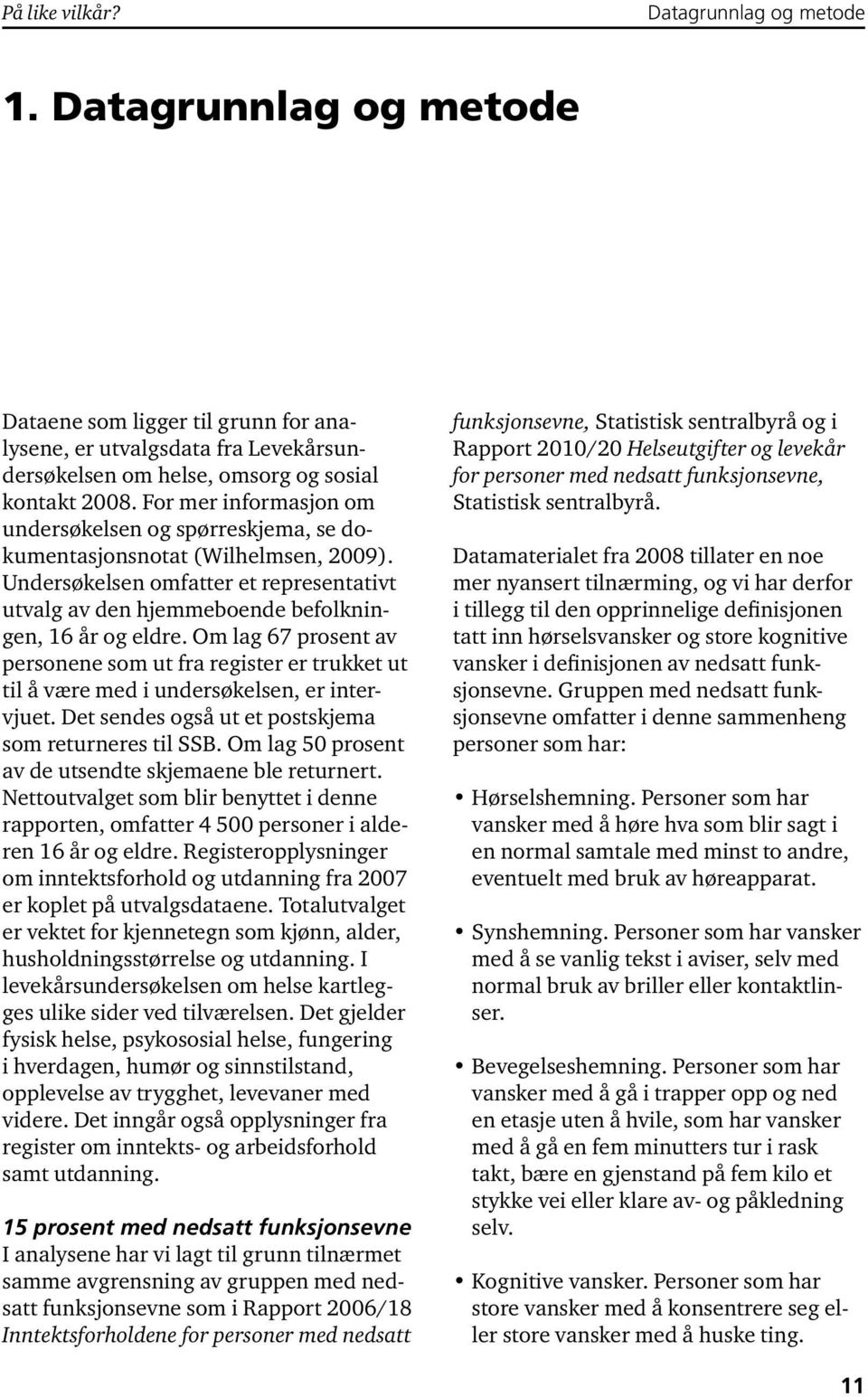 Om lag 67 prosent av personene som ut fra register er trukket ut til å være med i undersøkelsen, er intervjuet. Det sendes også ut et postskjema som returneres til SSB.